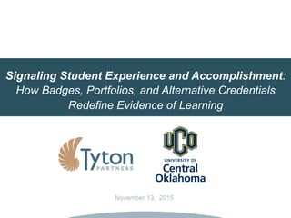 November 13, 2015
Signaling Student Experience and Accomplishment:
How Badges, Portfolios, and Alternative Credentials
Redefine Evidence of Learning
 