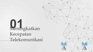 Meningkatkan
Kecepatan
Telekomunikasi
01
 