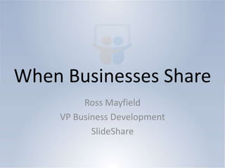 When Businesses Share Ross Mayfield VP Business Development SlideShare 