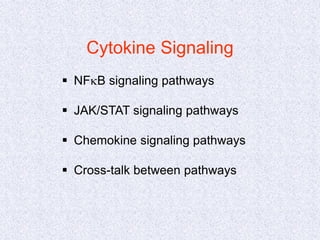 Cytokine Signaling
 NFkB signaling pathways
 JAK/STAT signaling pathways
 Chemokine signaling pathways
 Cross-talk between pathways
 