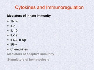 Cytokines and Immunoregulation
Mediators of Innate Immunity
 TNFa
 IL-1
 IL-10
 IL-12
 IFNa, IFNb
 IFNg
 Chemokines
Mediators of adaptive immunity
Stimulators of hematpoiesis
 