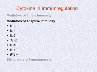 Cytokine in Immunregulation
Mediators of Innate Immunity
Mediators of adaptive immunity
 IL-2
 IL-4
 IL-5
 TGFb
 IL-10
 IL-12
 IFN-g
Stimulators of hemotopoesis
 