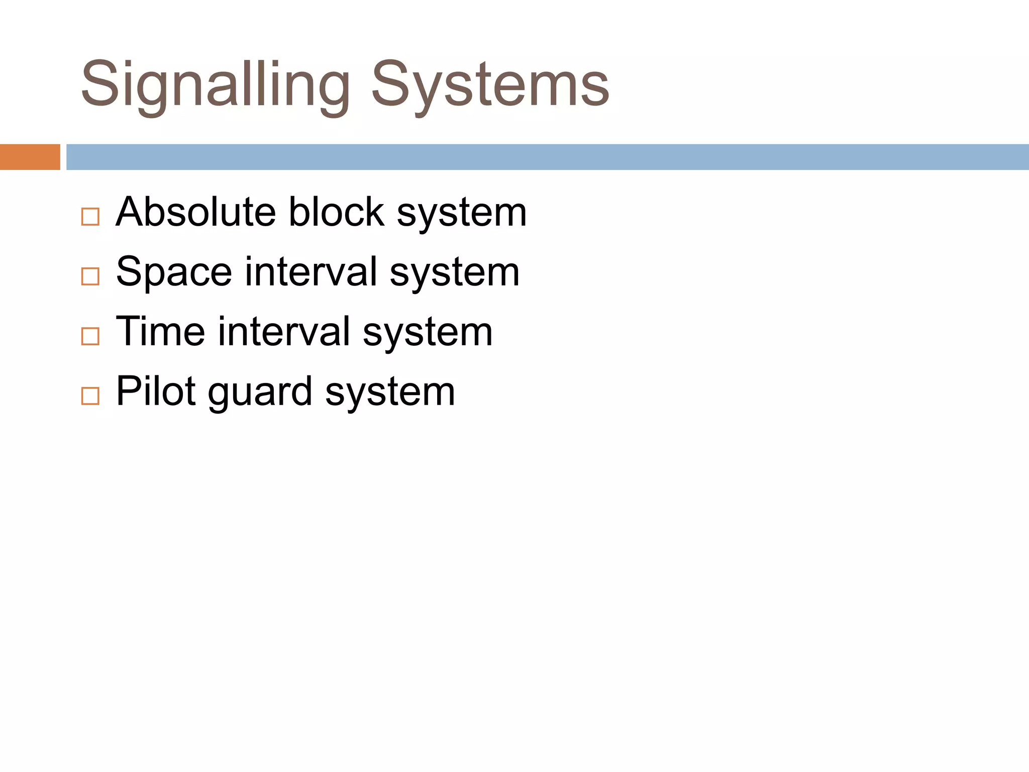Signalling Systems
 Absolute block system
 Space interval system
 Time interval system
 Pilot guard system
 