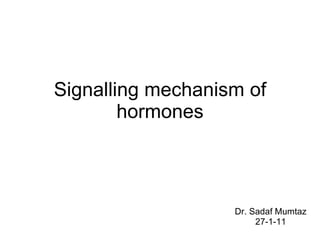 Signalling mechanism of hormones Dr. Sadaf Mumtaz 27-1-11 