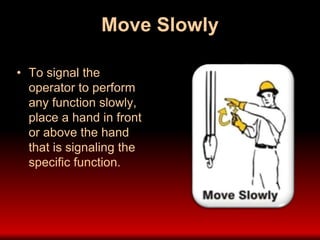 Move Slowly
• To signal the
operator to perform
any function slowly,
place a hand in front
or above the hand
that is signaling the
specific function.
 