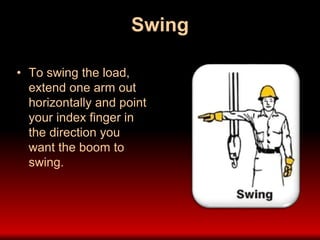 Swing
• To swing the load,
extend one arm out
horizontally and point
your index finger in
the direction you
want the boom to
swing.
 