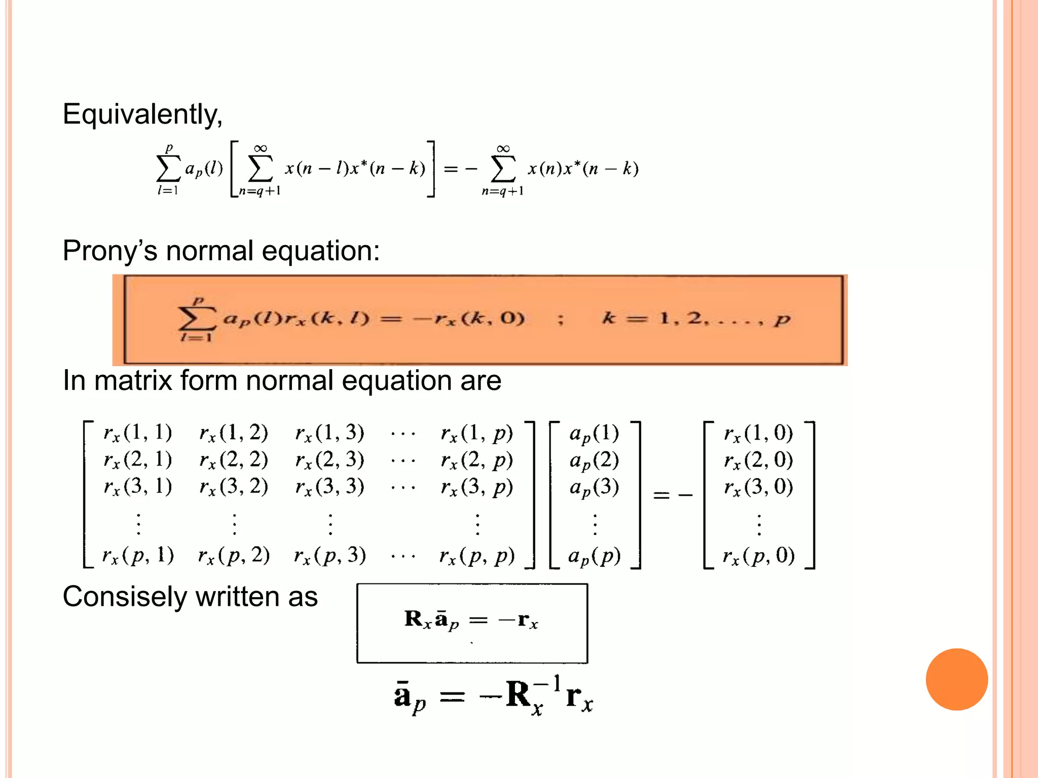 Equivalently,



Prony’s normal equation:



In matrix form normal equation are




Consisely written as
 