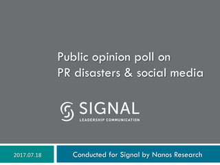 Public opinion poll on
PR disasters & social media
Conducted for Signal by Nanos Research2017.07.18	
 
