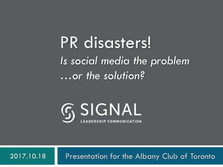 PR disasters!
Is social media the problem
…or the solution?
2017.10.18 Presentation for the Albany Club of Toronto
 