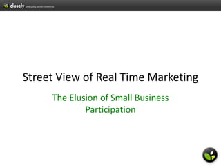 Street View of Real Time Marketing  The Elusion of Small Business Participation 
