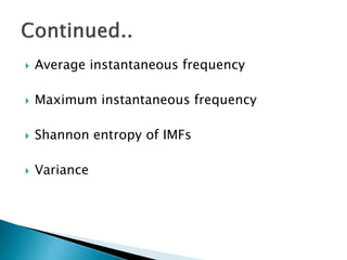  Average instantaneous frequency
 Maximum instantaneous frequency
 Shannon entropy of IMFs
 Variance
 