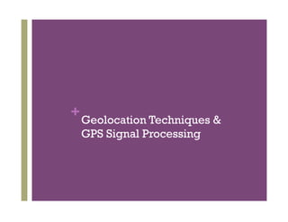+Geolocation Techniques &
GPS Signal Processing
 