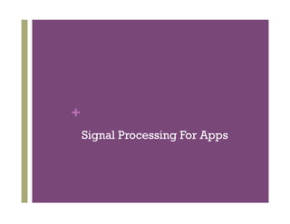 +
Signal Processing For Apps
 