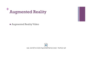 +
Augmented Reality
n  Augmented Reality Video
 