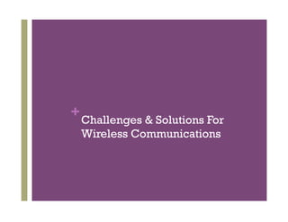 +Challenges & Solutions For
Wireless Communications
 