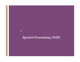 +
Speech Processing (VoIP)
 