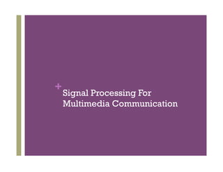 +Signal Processing For
Multimedia Communication
 