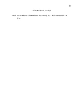26	
Works Cited and Consulted
Sayed, Ali H. Discrete-Time Processing and Filtering. N.p.: Wiley Interscience, n.d.
Print.
eaccepted
 