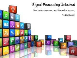 Signal-Processing Unlocked
How to develop your own fitness tracker app
Fredrik Östman
 