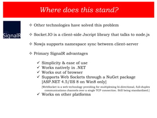 Where does this stand?

 Other technologies have solved this problem

 Socket.IO is a client-side Jscript library that t...