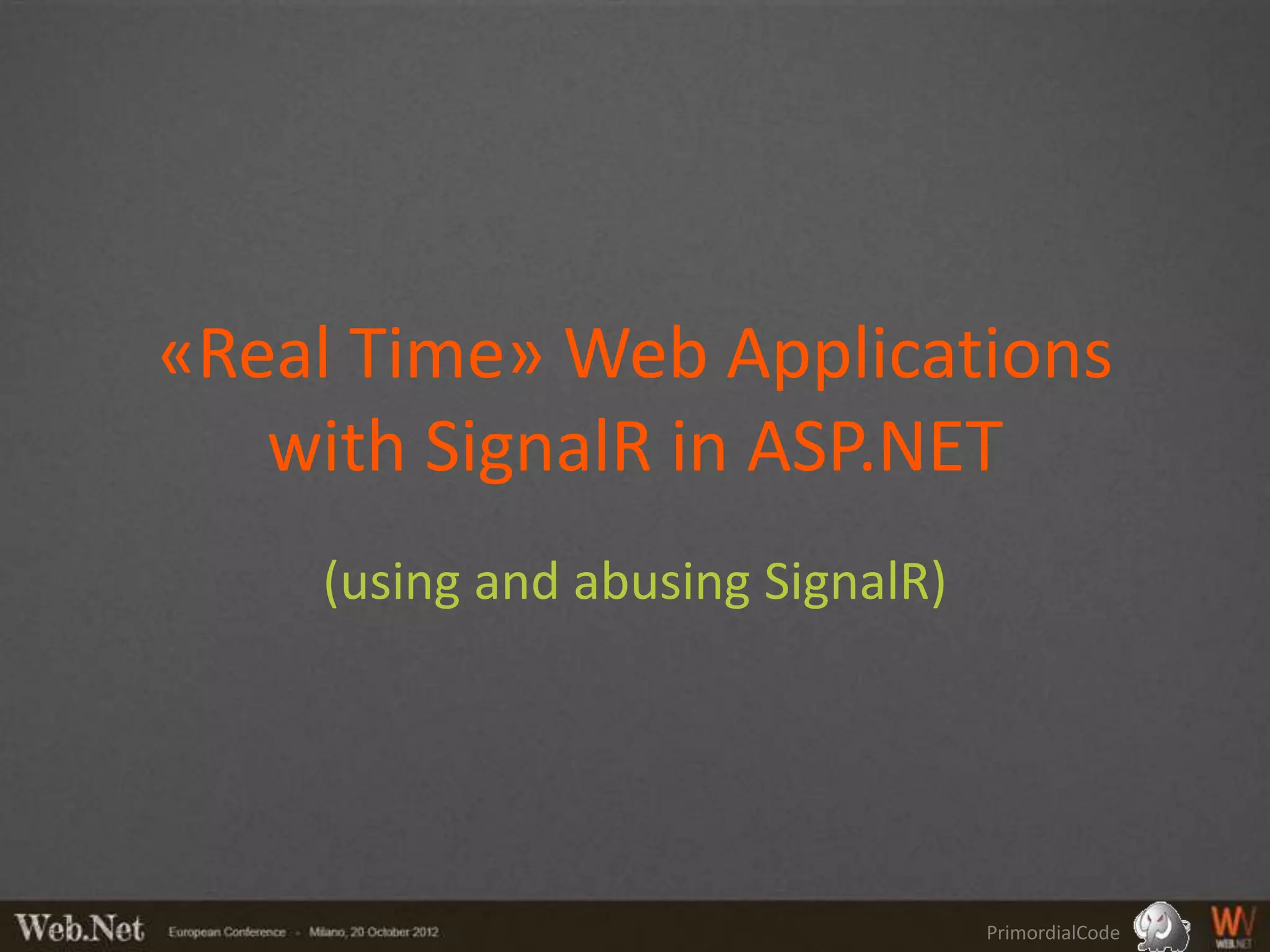 «Real Time» Web Applications
   with SignalR in ASP.NET
    (using and abusing SignalR)




                                  PrimordialCode
 