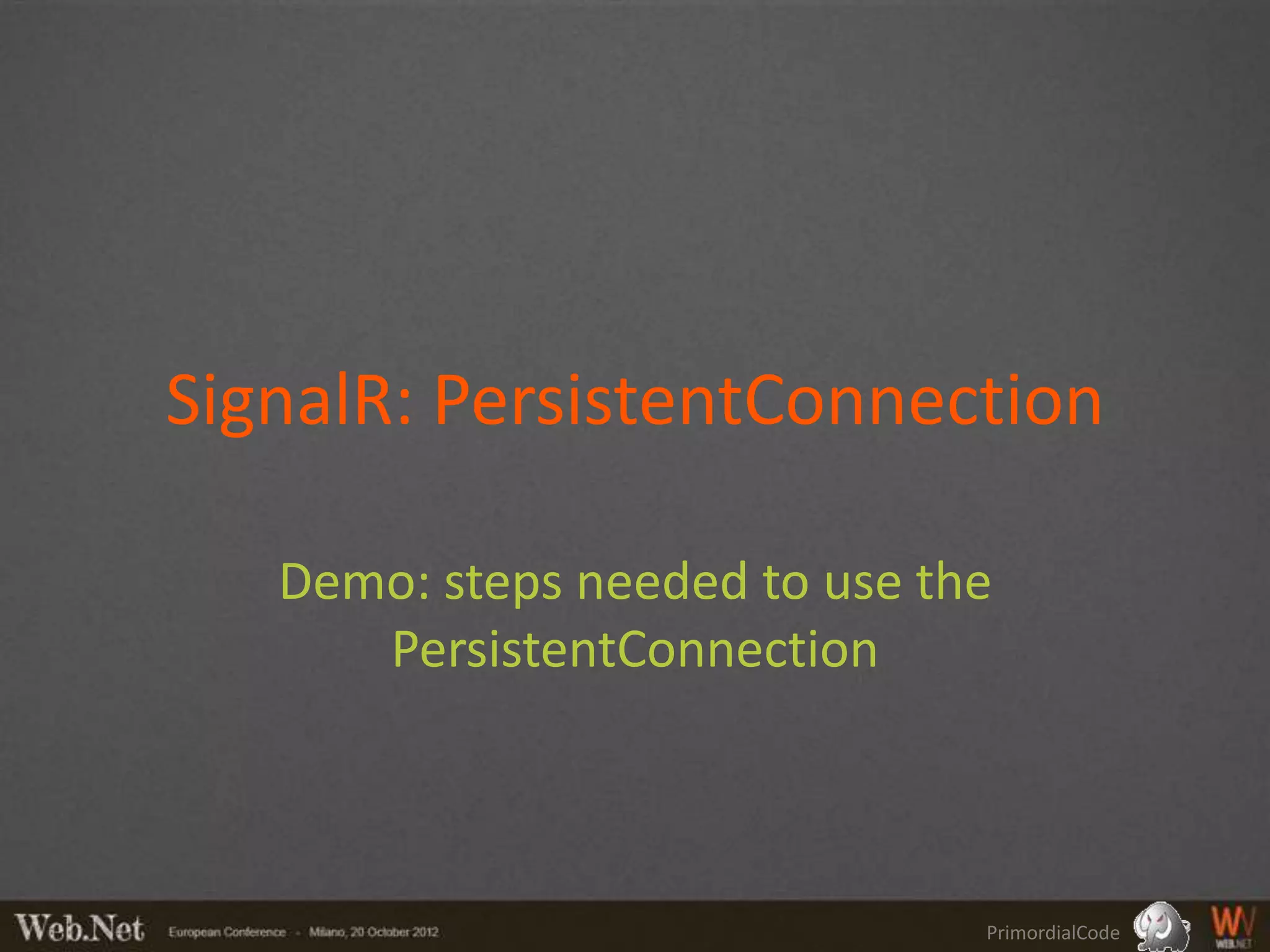 SignalR: PersistentConnection

   Demo: steps needed to use the
      PersistentConnection



                               PrimordialCode
 