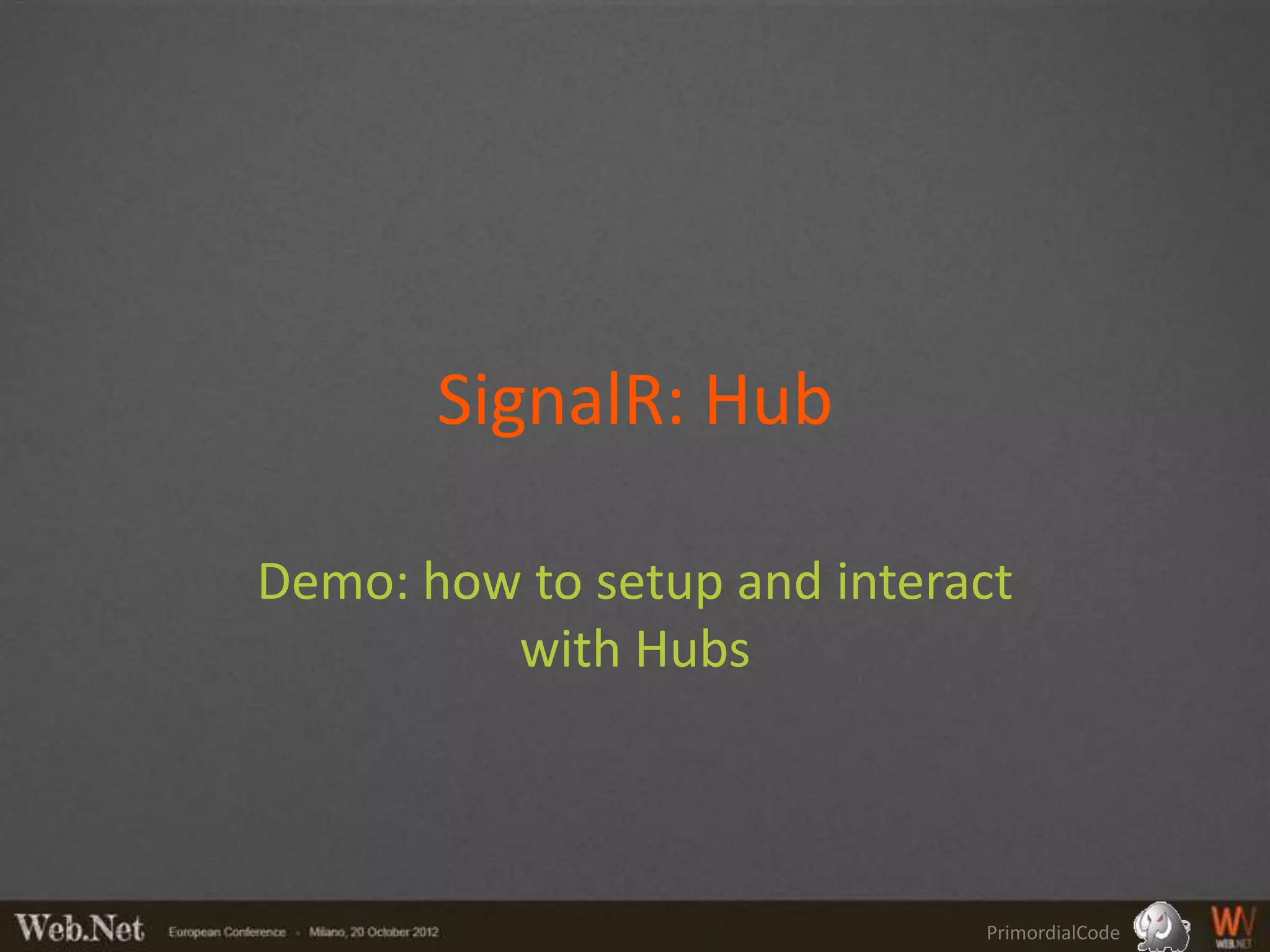 SignalR: Hub

Demo: how to setup and interact
         with Hubs



                             PrimordialCode
 