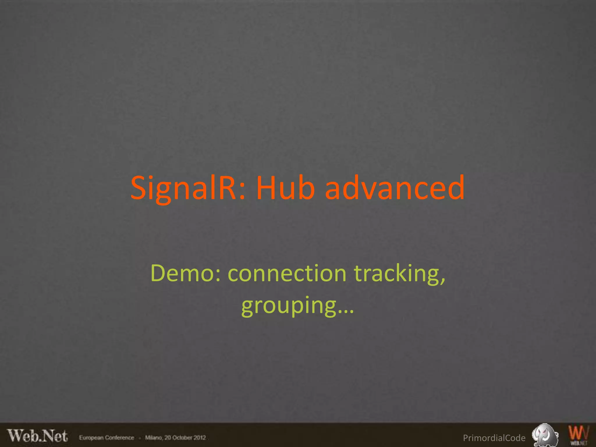 SignalR: Hub advanced

 Demo: connection tracking,
        grouping…



                              PrimordialCode
 
