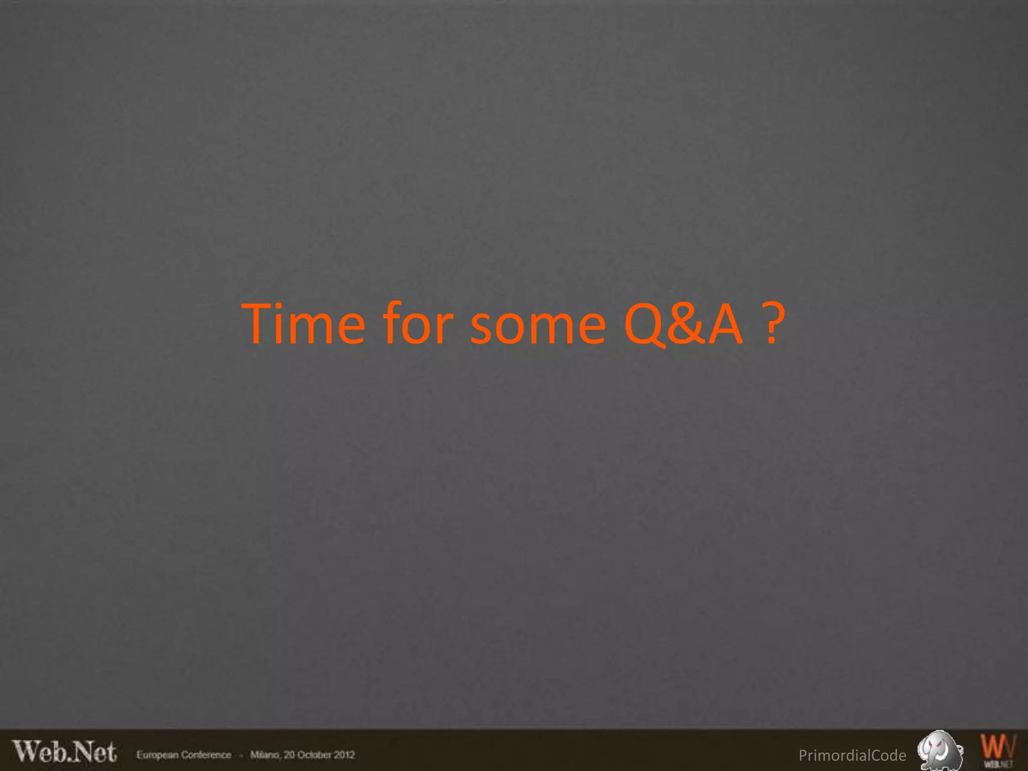 Time for some Q&A ?




                      PrimordialCode
 