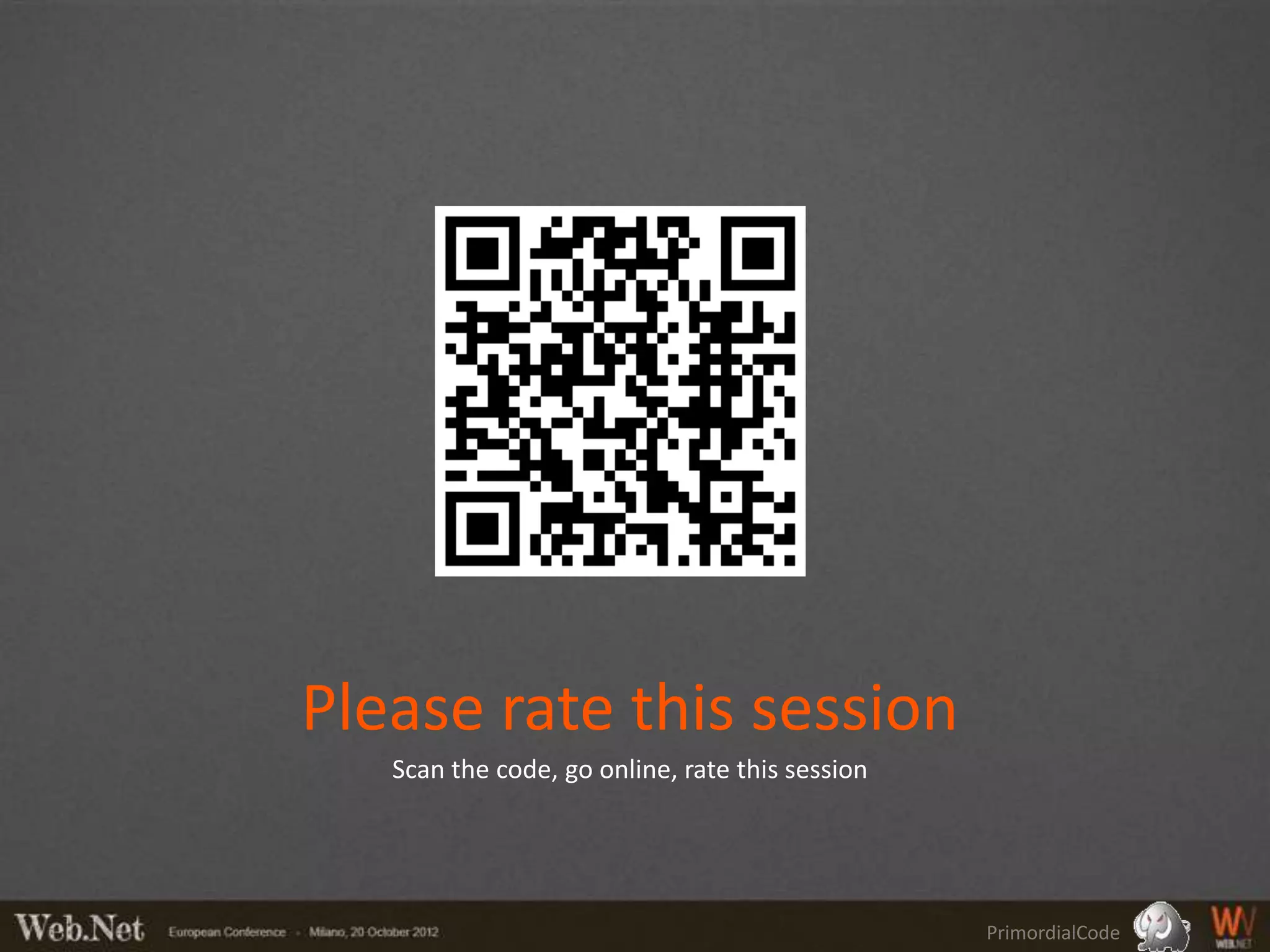 Please rate this session
   Scan the code, go online, rate this session




                                                 PrimordialCode
 
