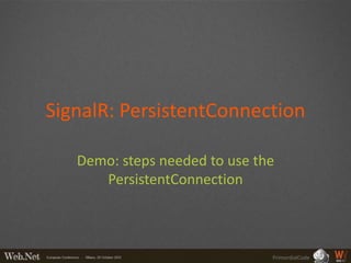 SignalR: PersistentConnection

   Demo: steps needed to use the
      PersistentConnection



                               PrimordialCode
 