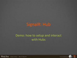 SignalR: Hub

Demo: how to setup and interact
         with Hubs



                             PrimordialCode
 
