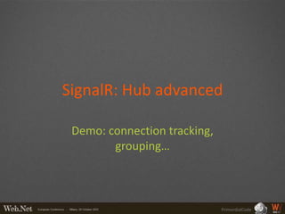SignalR: Hub advanced

 Demo: connection tracking,
        grouping…



                              PrimordialCode
 
