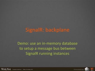 SignalR: backplane

Demo: use an in-memory database
 to setup a message bus between
     SignalR running instances


                             PrimordialCode
 