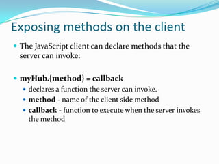 Hubs
 High-level API

 Similar to Controller (actions, thread per call)

 