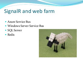 SignalR and web farm
 Azure Service Bus
 Windows Server Service Bus
 SQL Server
 Redis

 