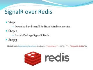SignalR over Redis
 Step 1


Download and install Redis as Windows service

 Step 2


Install-Package SignalR.Redis

 Step 3

 