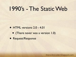 2000’s - The Age of Ajax

                    • XMLHttpRequest object
                    • Prototype
                    • jQuery


Tuesday, March 26, 13
 