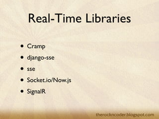 Real-Time Libraries

                    • Cramp
                    • django-sse
                    • sse
                    • Socket.io/Now.js
                    • SignalR

Tuesday, March 26, 13
 