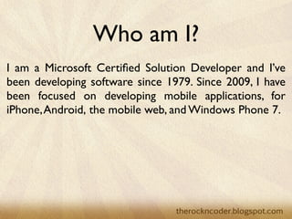 Who am I?
  I am a Microsoft Certiﬁed Solution Developer and I’ve
  been developing software since 1979. Since 2009, I hav...