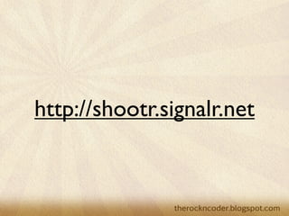 http://shootr.signalr.net



Tuesday, March 26, 13
 