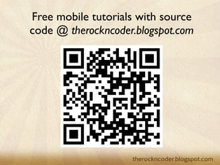 Free mobile tutorials with source
                        code @ therockncoder.blogspot.com




Tuesday, March 26, 13
 