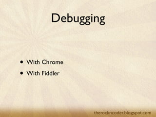 Debugging


                    • With Chrome
                    • With Fiddler


Tuesday, March 26, 13
 