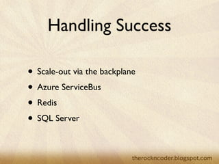 Handling Success

                    • Scale-out via the backplane
                    • Azure ServiceBus
                    • Redis
                    • SQL Server

Tuesday, March 26, 13
 