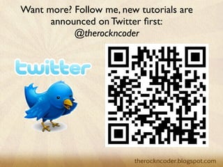Want more? Follow me, new tutorials are
                    announced on Twitter ﬁrst:
                         @therockncoder




Tuesday, March 26, 13
 
