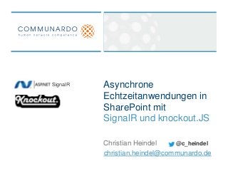 SignalR   Asynchrone
          Echtzeitanwendungen in
          SharePoint mit
          SignalR und knockout.JS

          Christian Heindel    @c_heindel
          christian.heindel@communardo.de
 