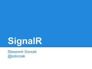 SignalR
Slawomir Dorzak
@sdorzak
 
