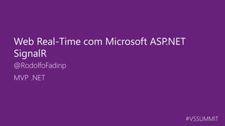 #VSSUMMIT
@RodolfoFadinp
Web Real-Time com Microsoft ASP.NET
SignalR
MVP .NET
 