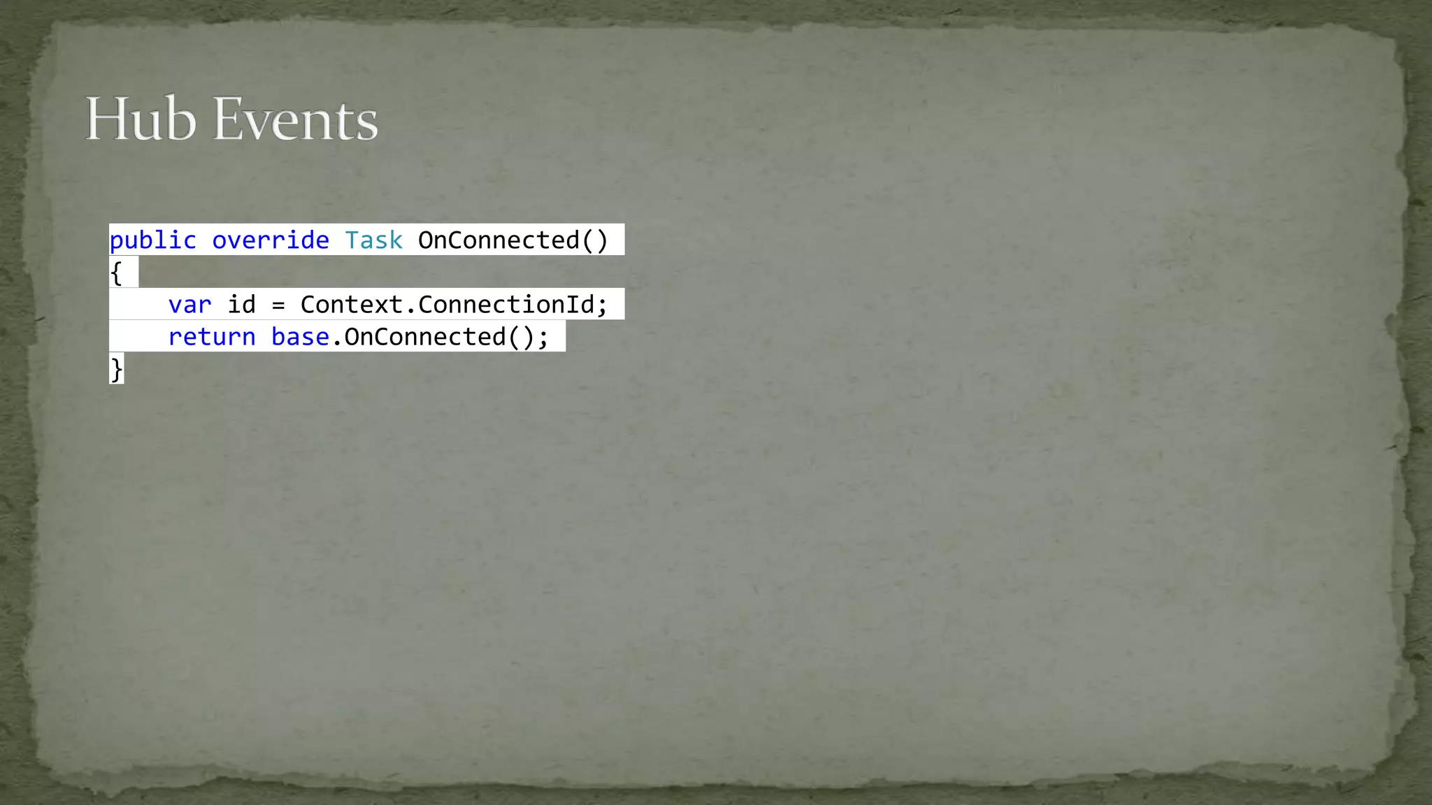 public override Task OnConnected()
{
var id = Context.ConnectionId;
return base.OnConnected();
}
 