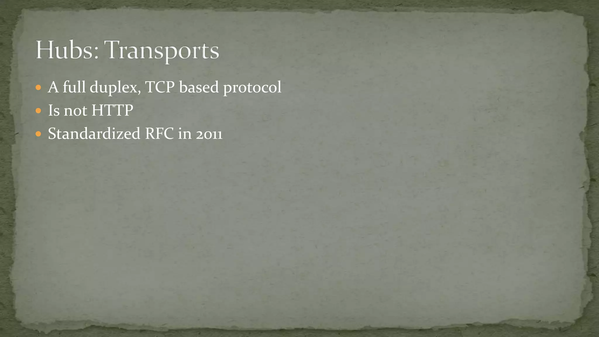  A full duplex, TCP based protocol
 Is not HTTP
 Standardized RFC in 2011
 